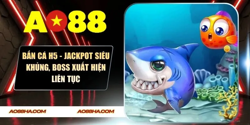 Bắn Cá H5 - Jackpot Siêu Khủng, Boss Xuất Hiện Liên Tục
