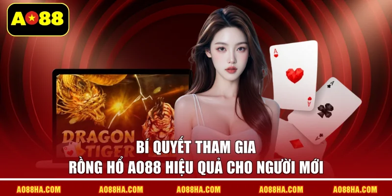Bí quyết tham gia Rồng hổ AO88 hiệu quả cho người mới