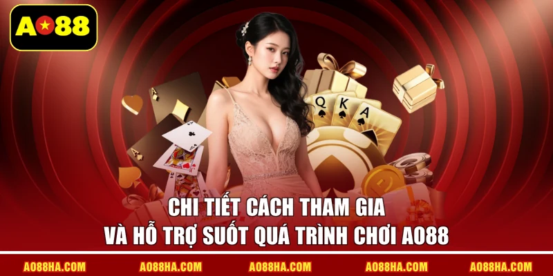 Chi tiết cách tham gia và hỗ trợ suốt quá trình chơi AO88
