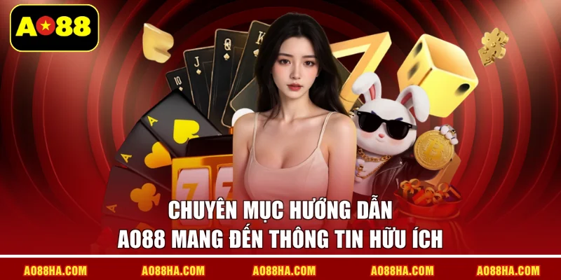 Chuyên mục hướng dẫn AO88 mang đến thông tin hữu ích