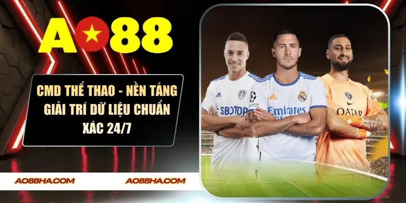 CMD Thể Thao - Nền Tảng Giải Trí Dữ Liệu Chuẩn Xác 24/7