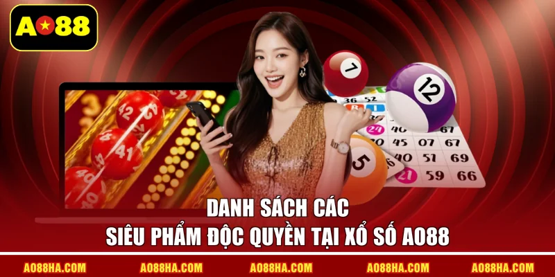 Danh sách các siêu phẩm độc quyền tại xổ số AO88