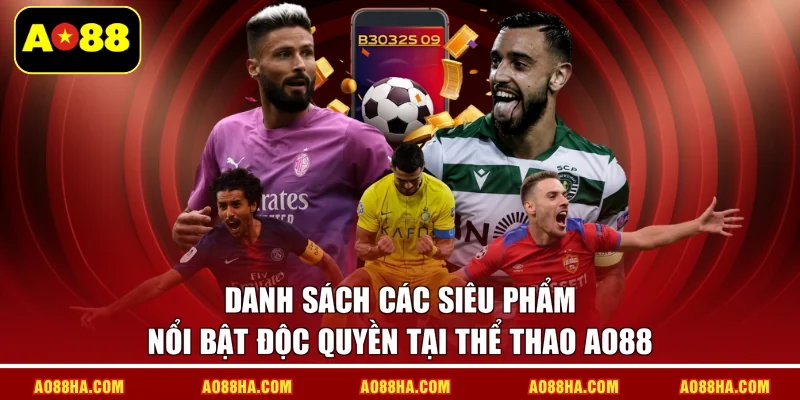 Danh sách các siêu phẩm nổi bật độc quyền tại thể thao AO88