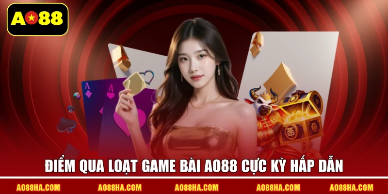 Điểm qua loạt game bài AO88 cực kỳ hấp dẫn
