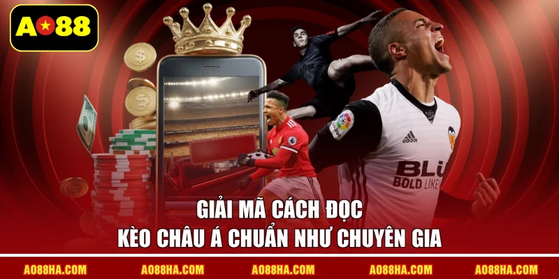 Giải mã cách đọc kèo châu Á chuẩn như chuyên gia