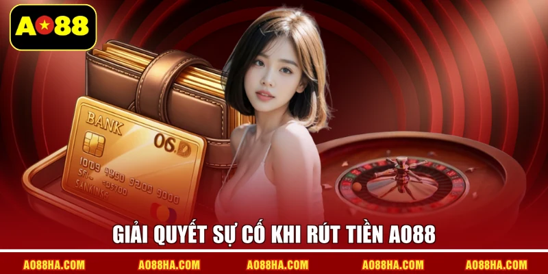Giải quyết sự cố khi Rút tiền AO88
