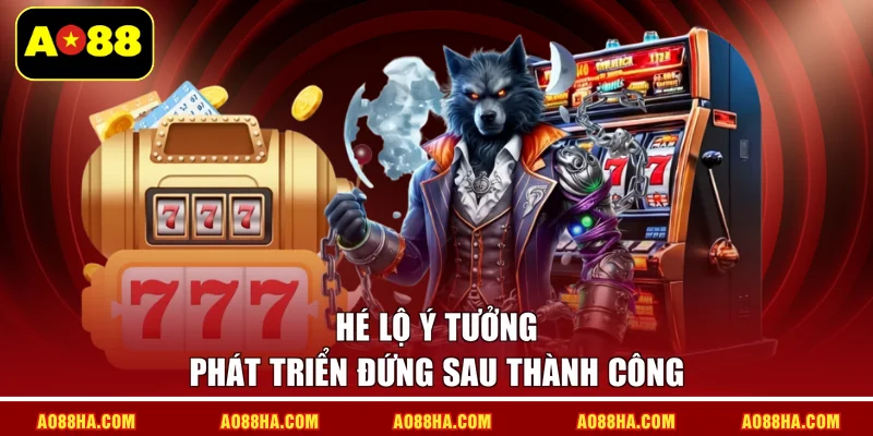 Hé lộ ý tưởng phát triển đứng sau thành công