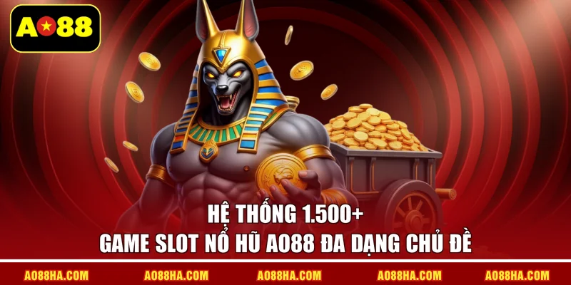 Hệ thống 1.500+ game slot nổ hũ AO88 đa dạng chủ đề