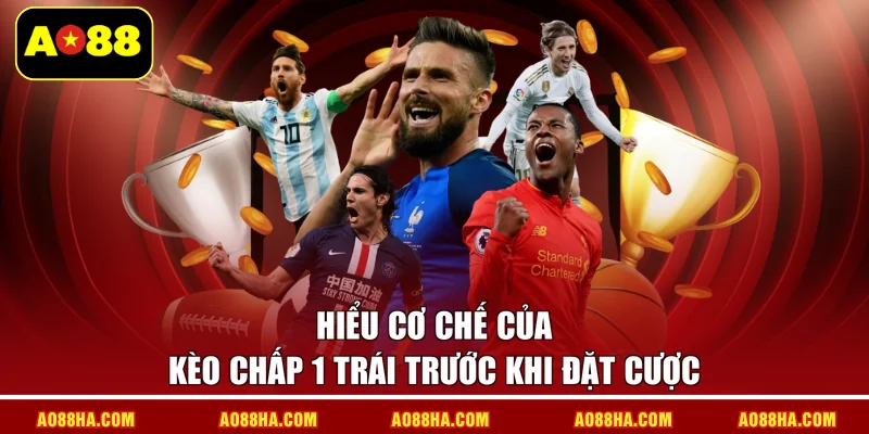 Hiểu cơ chế của kèo chấp 1 trái trước khi đặt cược