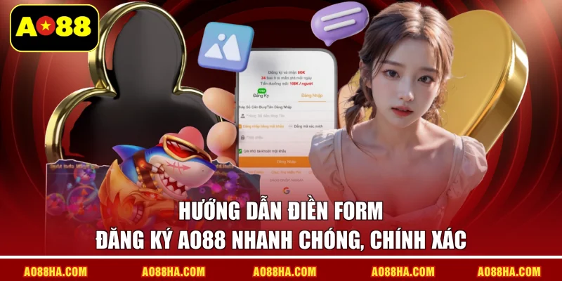 Hướng dẫn điền form đăng ký AO88 nhanh chóng, chính xác