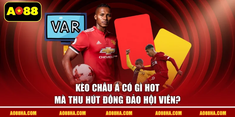 Kèo châu Á có gì hot mà thu hút đông đảo hội viên?