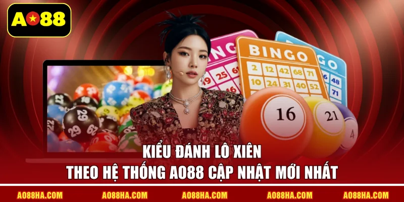 Kiểu đánh lô xiên theo hệ thống AO88 cập nhật mới nhất