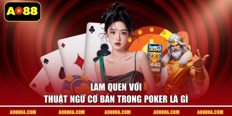 Làm quen với thuật ngữ cơ bản trong Poker là gì
