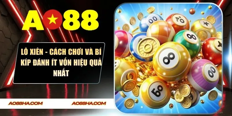 Lô Xiên - Cách Chơi Và Bí Kíp Đánh Ít Vốn Hiệu Quả Nhất
