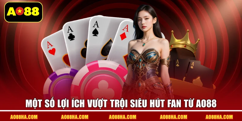 Một số lợi ích vượt trội siêu hút fan từ AO88