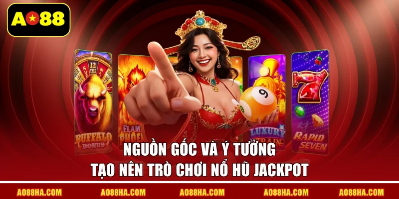 Nguồn gốc và ý tưởng tạo nên trò chơi nổ hũ Jackpot