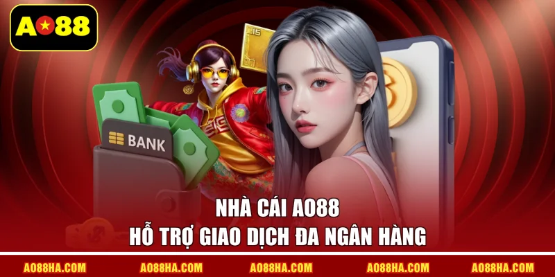 Nhà cái AO88 hỗ trợ giao dịch đa ngân hàng