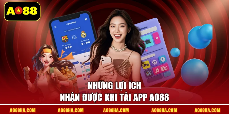Những lợi ích nhận được khi tải app AO88