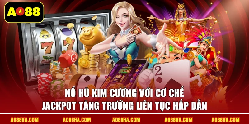 Nổ hũ kim cương với cơ chế jackpot tăng trưởng liên tục hấp dẫn