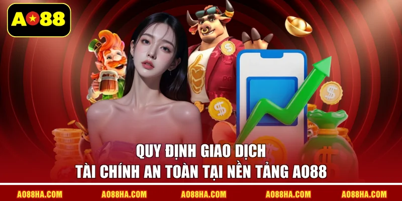 Quy định giao dịch tài chính an toàn tại nền tảng AO88