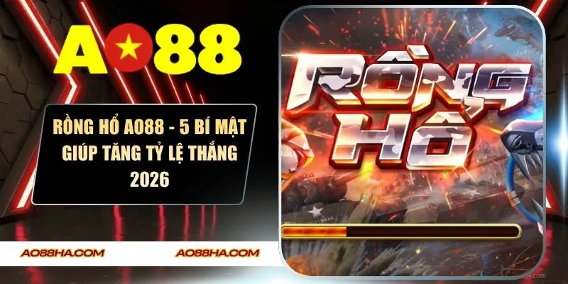 Rồng hổ AO88 - 5 Bí Mật Giúp Tăng Tỷ Lệ Thắng 2026