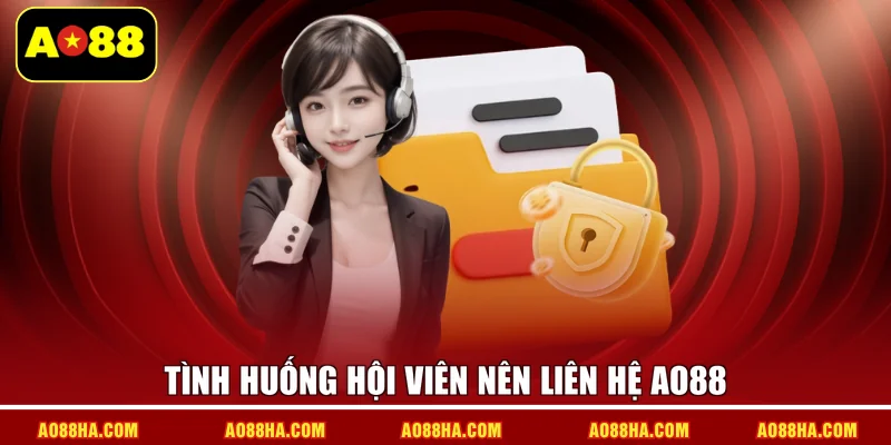 Tình huống hội viên nên liên hệ AO88