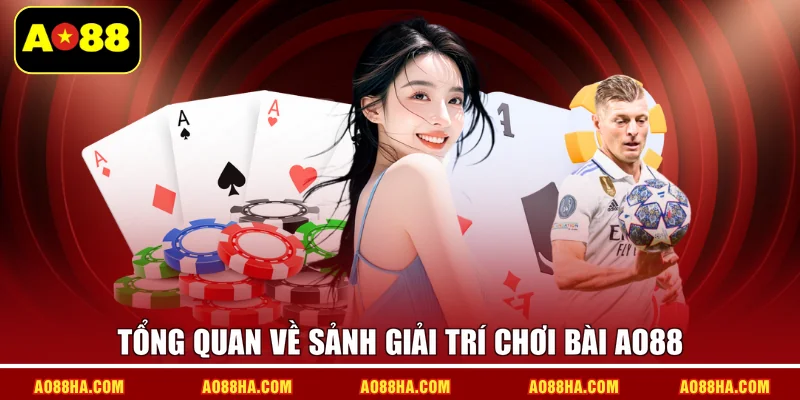 Tổng quan về sảnh giải trí chơi bài AO88