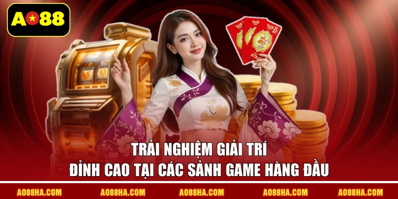 Trải nghiệm giải trí đỉnh cao tại các sảnh game hàng đầu