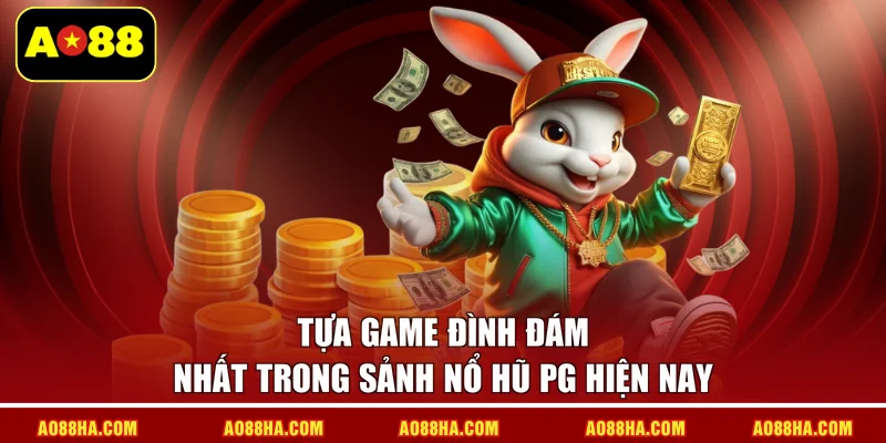Tựa game đình đám nhất trong sảnh nổ hũ PG hiện nay