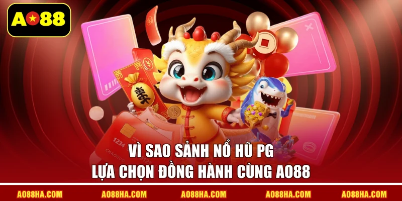 Vì sao sảnh nổ hũ PG lựa chọn đồng hành cùng AO88?